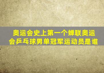 奥运会史上第一个蝉联奥运会乒乓球男单冠军运动员是谁