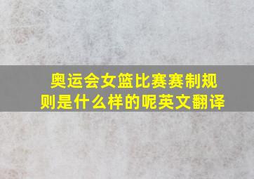 奥运会女篮比赛赛制规则是什么样的呢英文翻译