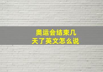 奥运会结束几天了英文怎么说