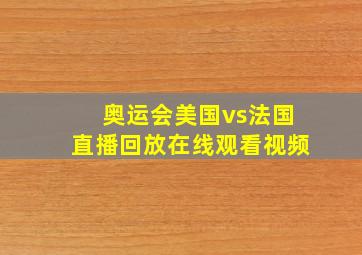 奥运会美国vs法国直播回放在线观看视频