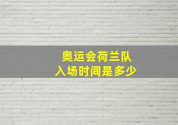 奥运会荷兰队入场时间是多少