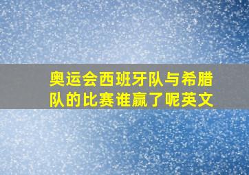 奥运会西班牙队与希腊队的比赛谁赢了呢英文