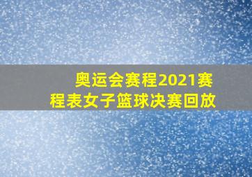 奥运会赛程2021赛程表女子篮球决赛回放