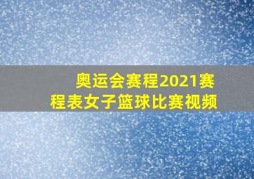 奥运会赛程2021赛程表女子篮球比赛视频