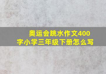 奥运会跳水作文400字小学三年级下册怎么写