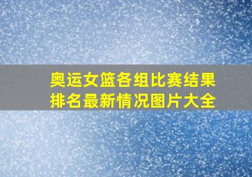 奥运女篮各组比赛结果排名最新情况图片大全