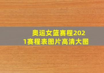 奥运女篮赛程2021赛程表图片高清大图