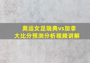 奥运女足瑞典vs加拿大比分预测分析视频讲解