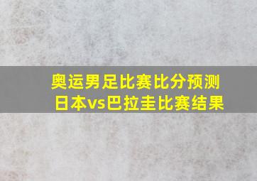 奥运男足比赛比分预测日本vs巴拉圭比赛结果