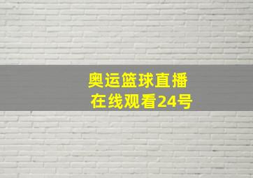 奥运篮球直播在线观看24号