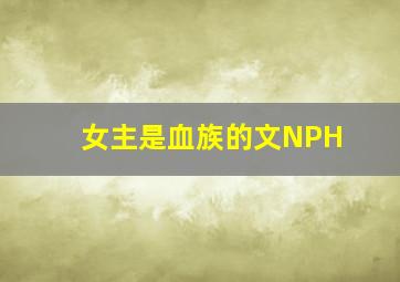 女主是血族的文NPH