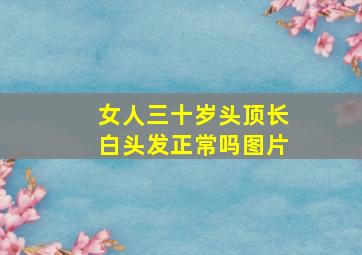 女人三十岁头顶长白头发正常吗图片