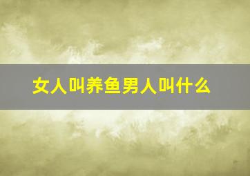 女人叫养鱼男人叫什么