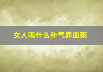 女人喝什么补气养血粥