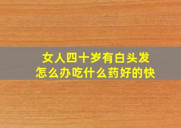 女人四十岁有白头发怎么办吃什么药好的快