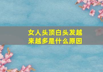 女人头顶白头发越来越多是什么原因