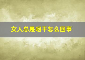 女人总是咽干怎么回事