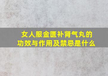 女人服金匮补肾气丸的功效与作用及禁忌是什么