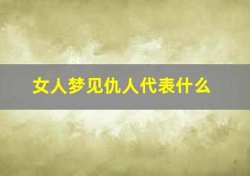 女人梦见仇人代表什么