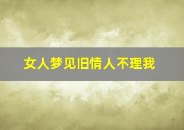 女人梦见旧情人不理我