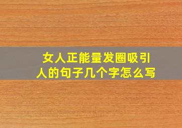 女人正能量发圈吸引人的句子几个字怎么写