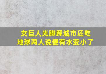 女巨人光脚踩城市还吃地球两人说便有水变小了