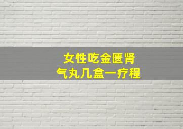 女性吃金匮肾气丸几盒一疗程