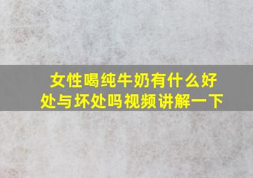 女性喝纯牛奶有什么好处与坏处吗视频讲解一下