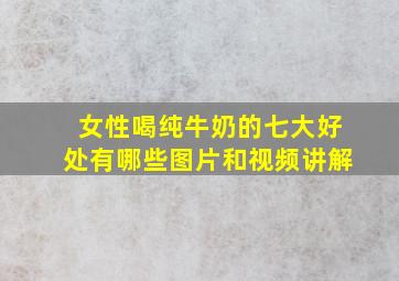 女性喝纯牛奶的七大好处有哪些图片和视频讲解