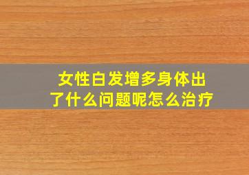 女性白发增多身体出了什么问题呢怎么治疗