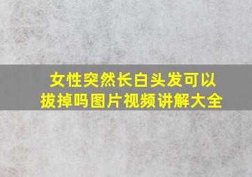 女性突然长白头发可以拔掉吗图片视频讲解大全