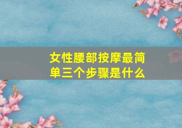 女性腰部按摩最简单三个步骤是什么