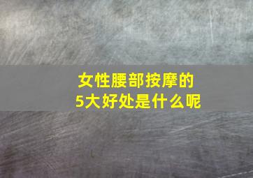 女性腰部按摩的5大好处是什么呢