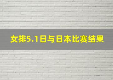 女排5.1日与日本比赛结果