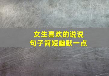 女生喜欢的说说句子简短幽默一点