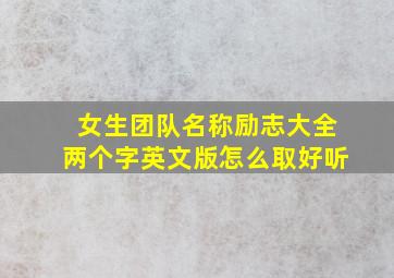 女生团队名称励志大全两个字英文版怎么取好听