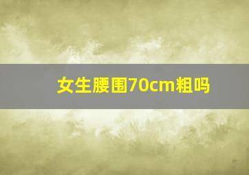 女生腰围70cm粗吗