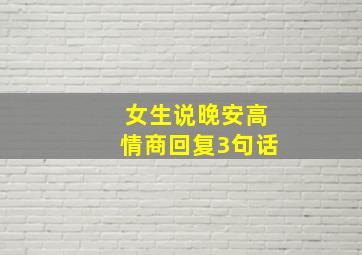 女生说晚安高情商回复3句话