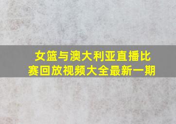 女篮与澳大利亚直播比赛回放视频大全最新一期