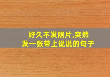 好久不发照片,突然发一张带上说说的句子