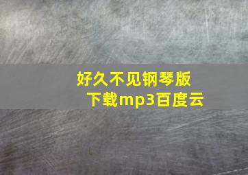 好久不见钢琴版下载mp3百度云