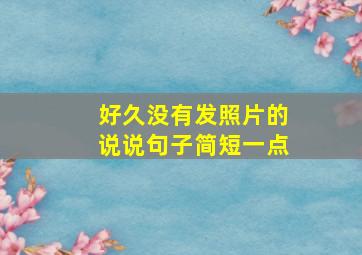 好久没有发照片的说说句子简短一点