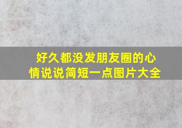 好久都没发朋友圈的心情说说简短一点图片大全