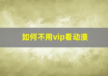 如何不用vip看动漫