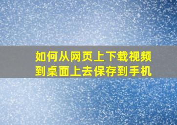 如何从网页上下载视频到桌面上去保存到手机