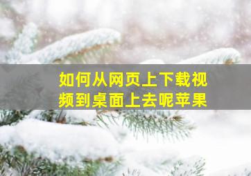 如何从网页上下载视频到桌面上去呢苹果