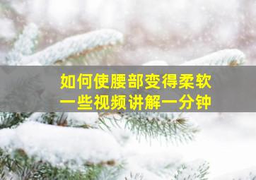 如何使腰部变得柔软一些视频讲解一分钟