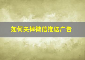 如何关掉微信推送广告