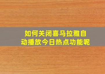 如何关闭喜马拉雅自动播放今日热点功能呢