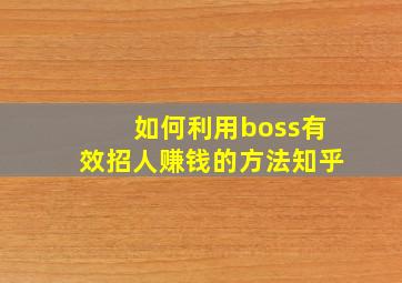 如何利用boss有效招人赚钱的方法知乎